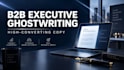 write high converting b2b executive ghostwriting and sales copy