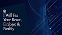 fix react, firebase and netlify bugs and deploy your web app