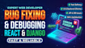 fix bugs errors and issues in your react and django web app
