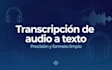 transcribiré tu audio o video a texto con precisión