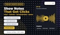 write podcast show notes, episode summaries and descriptions