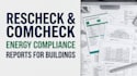 prepare rescheck and comcheck energy compliance reports
