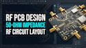 design rf pcb layout, 50 ohm impedance matching and rf circuits