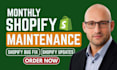 provide monthly shopify support, store maintenance and priority bug fixes