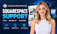 provide squarespace technical support and fix CSS bugs, mobile layouts and forms