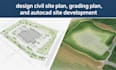 design civil site plan, grading plan, and autocad site development