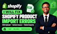fix shopify product import errors and CSV upload issues