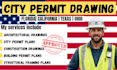 create tx, fl, ca city permit drawings, architectural plans and building permits