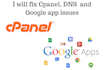 help you fix configuration of cpanel, dns, GOOGLE app