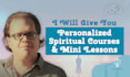 give you personalized spiritual courses and mini lessons