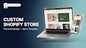 design a custom shopify store with premium unique branding