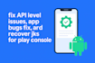 fix API level issues, app bugs, and recover jks for play console