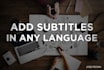 subtitle your video in any language