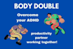 pair work with you as your professional body double partner