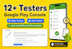 provide google play testers, 12 or 20 testers for play store and publish