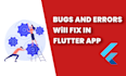 fix errors and bugs in your flutter mobile apps, android and IOS