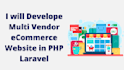 develop multi vendor ecommerce marketplace website using laravel php script
