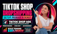 setup tiktok shop, grow US tik tok shop droshipping  or manage tiktok shop ads