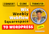 convert clone or transfer wix, weebly, squarespace, webflow to wordpress website
