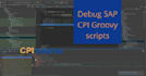 help you with groovy code scripting in sap cpi