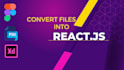 convert figma xd and psd files into a react web app