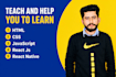 teach and help you to learn with HTML, CSS javascript react and react native