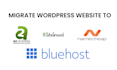 migrate wordpress website to siteground, bluehost  namecheap, a2hosting