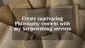 create captivating philosophy content with my scriptwriting services