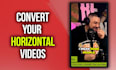 create vertical videos for you from your horizontal videos