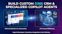 build custom d365 CRM and specialized copilot agents