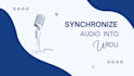 perfectly sync your audio with professional urdu voice over