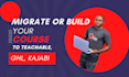 build migrate online course to kajabi or teachable