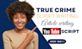 research and write true crime script or article, youtube script, scriptwriting