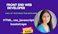 be professional  front end web developer using html, CSS, js and bootstrap
