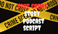 research and write true crime script, true crime podcast, youtube crime script