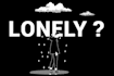 tell you why you are so lonely