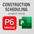 do construction scheduling using primavera p6 and ms project