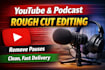 do clean rough cuts for long youtube videos and podcasts