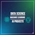 do data science, machine learning, ai projects