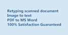 do a fast typing job, retype scanned documents, your typist