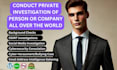 conduct private investigation of person or company all over the world