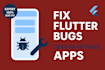 fix bugs and errors in your flutter app