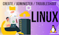 create troubleshoot and administer secure linux servers