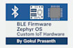 develop firmware, ble, zephyr os solutions, and design custom iot hardware