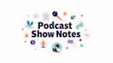 write engaging podcast show notes to boost your audience