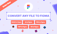 convert PSD, PDF, image or sketch to fully editable figma