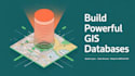 design and build a custom spatial database for your gis data