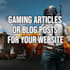 high quality gaming articles or blog posts for your website
