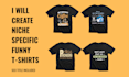 design niche specific funny t shirt for your pod store