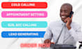 be your cold caller for any aspect, appointment setting and lead generation